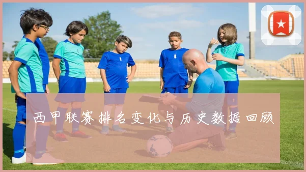 西甲联赛排名变化与历史数据回顾
