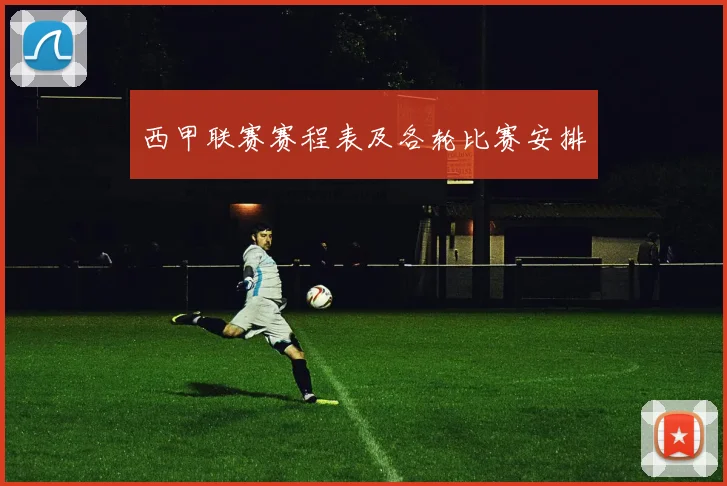 西甲联赛赛程表及各轮比赛安排